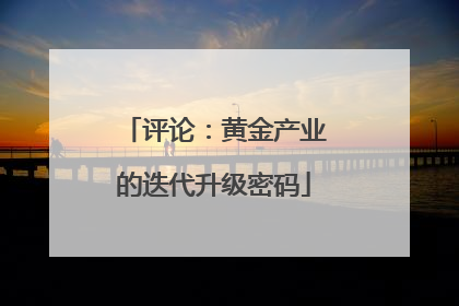 评论：黄金产业的迭代升级密码