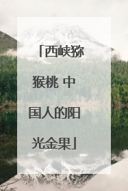 西峡猕猴桃 中国人的阳光金果