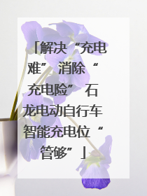 解决“充电难” 消除“充电险” 石龙电动自行车智能充电位“管够”