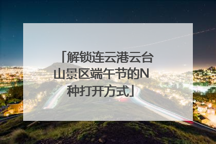 解锁连云港云台山景区端午节的N种打开方式