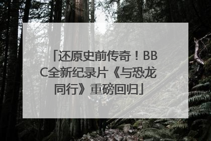 还原史前传奇！BBC全新纪录片《与恐龙同行》重磅回归