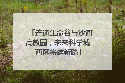 连通生命谷与沙河高教园，未来科学城西区将建新路