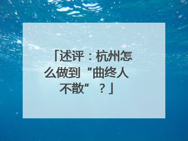 述评：杭州怎么做到“曲终人不散”？