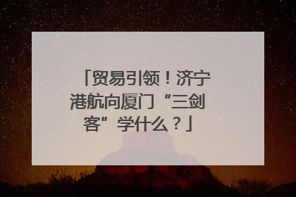 贸易引领！济宁港航向厦门“三剑客”学什么？