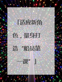 适应新角色，量身打造“船员第一课”