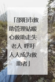 邵阳市救助管理站暖心救助走失老人 呼吁人人成为救助者