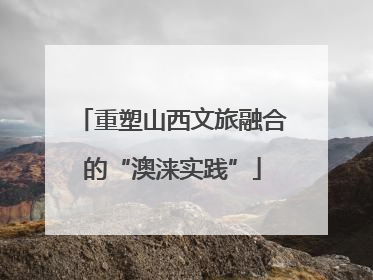 重塑山西文旅融合的“澳涞实践”