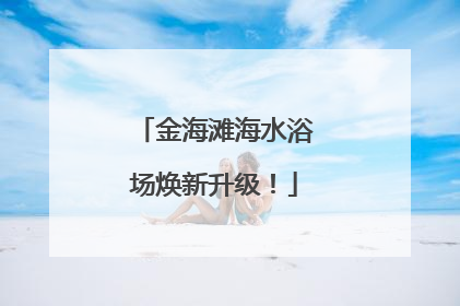 金海滩海水浴场焕新升级！