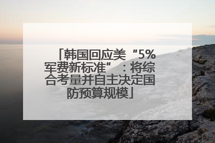 韩国回应美“5%军费新标准”：将综合考量并自主决定国防预算规模