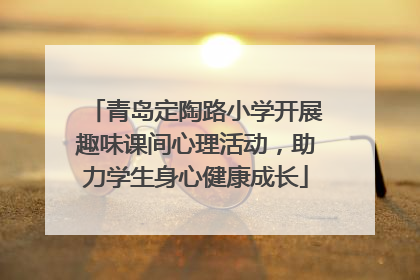 青岛定陶路小学开展趣味课间心理活动，助力学生身心健康成长