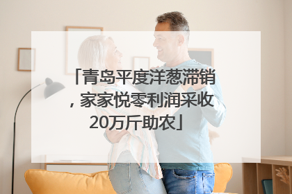 青岛平度洋葱滞销，家家悦零利润采收20万斤助农