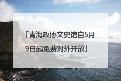 青海政协文史馆自5月9日起免费对外开放