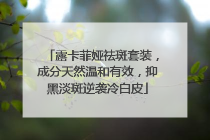露卡菲娅祛斑套装，成分天然温和有效，抑黑淡斑逆袭冷白皮