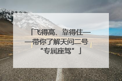 飞得高、靠得住——带你了解天问二号“专属座驾”
