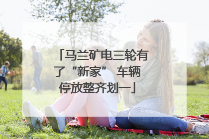 马兰矿电三轮有了“新家” 车辆停放整齐划一