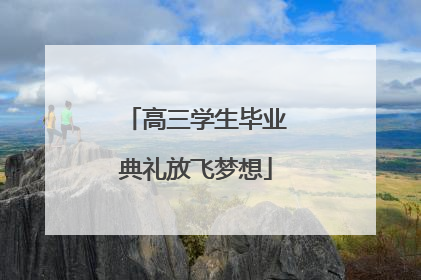 高三学生毕业典礼放飞梦想
