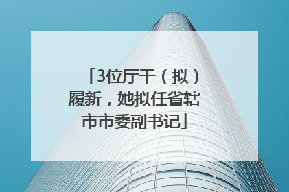 3位厅干（拟）履新，她拟任省辖市市委副书记