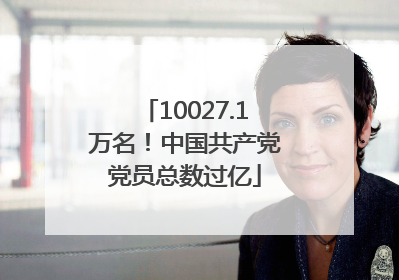 10027.1万名！中国共产党党员总数过亿