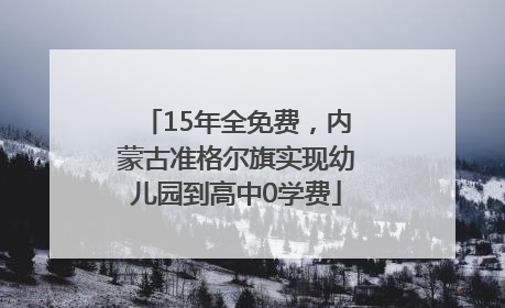 15年全免费，内蒙古准格尔旗实现幼儿园到高中0学费