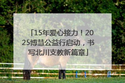 15年爱心接力！2025博慧公益行启动，书写北川支教新篇章