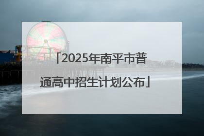 2025年南平市普通高中招生计划公布