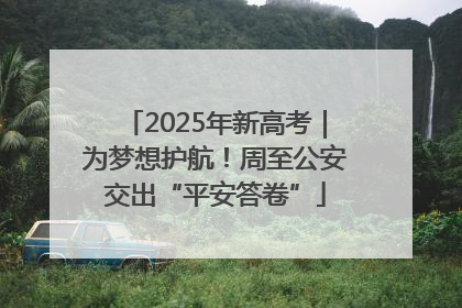 2025年新高考｜为梦想护航！周至公安交出“平安答卷”