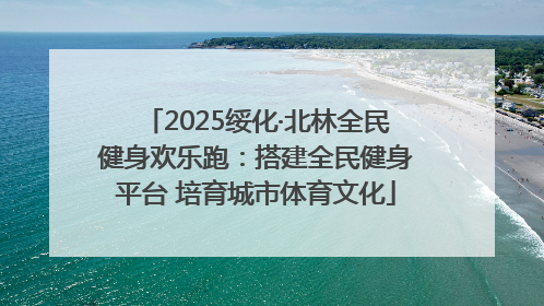 2025绥化·北林全民健身欢乐跑：搭建全民健身平台 培育城市体育文化