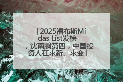 2025福布斯Midas List发榜，沈南鹏第四，中国投资人在求新、求变