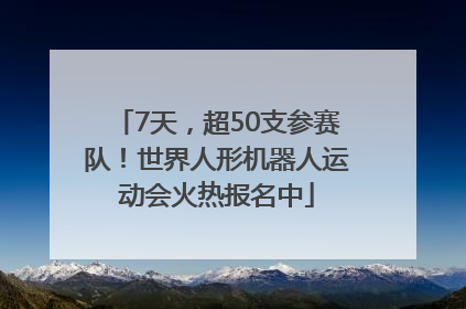 7天，超50支参赛队！世界人形机器人运动会火热报名中