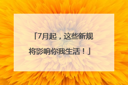 7月起，这些新规将影响你我生活！