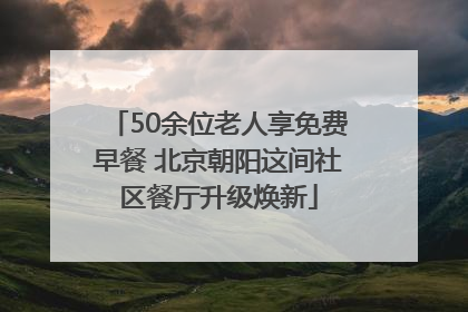 50余位老人享免费早餐 北京朝阳这间社区餐厅升级焕新
