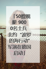 50艘舰艇 9000名士兵 北约“波罗的海行动”军演在德国启动
