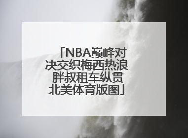 NBA巅峰对决交织梅西热浪 胖叔租车纵贯北美体育版图