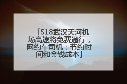 S18武汉天河机场高速将免费通行，网约车司机：节约时间和金钱成本